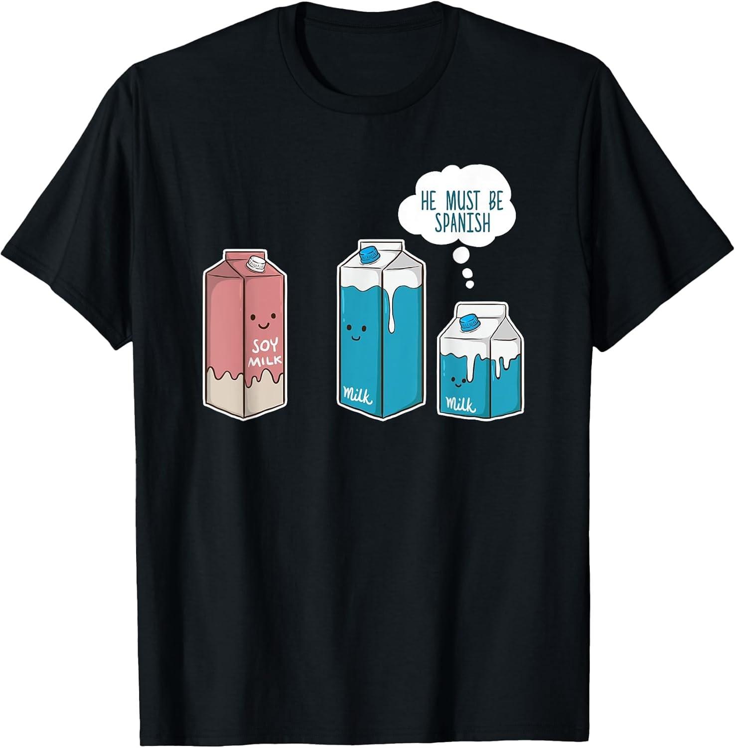 NEW LIMITED! Soy Milk He Must Be Spanish Funny Pun Vegan Gift Tee - MADE IN USA XXXXL