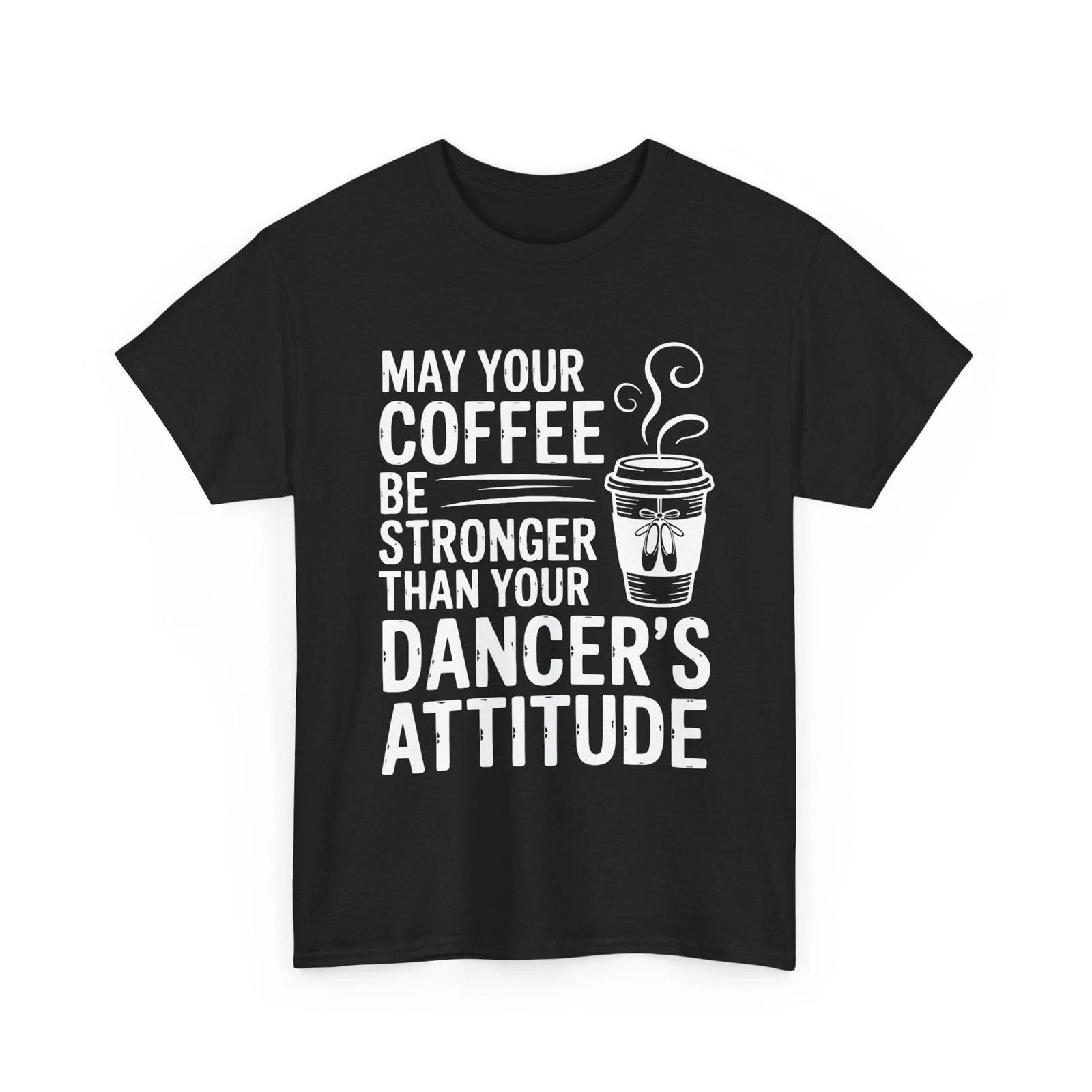 May Your Coffee Be Stronger Than You Dancer s Attitude Sarcastic Shirt M