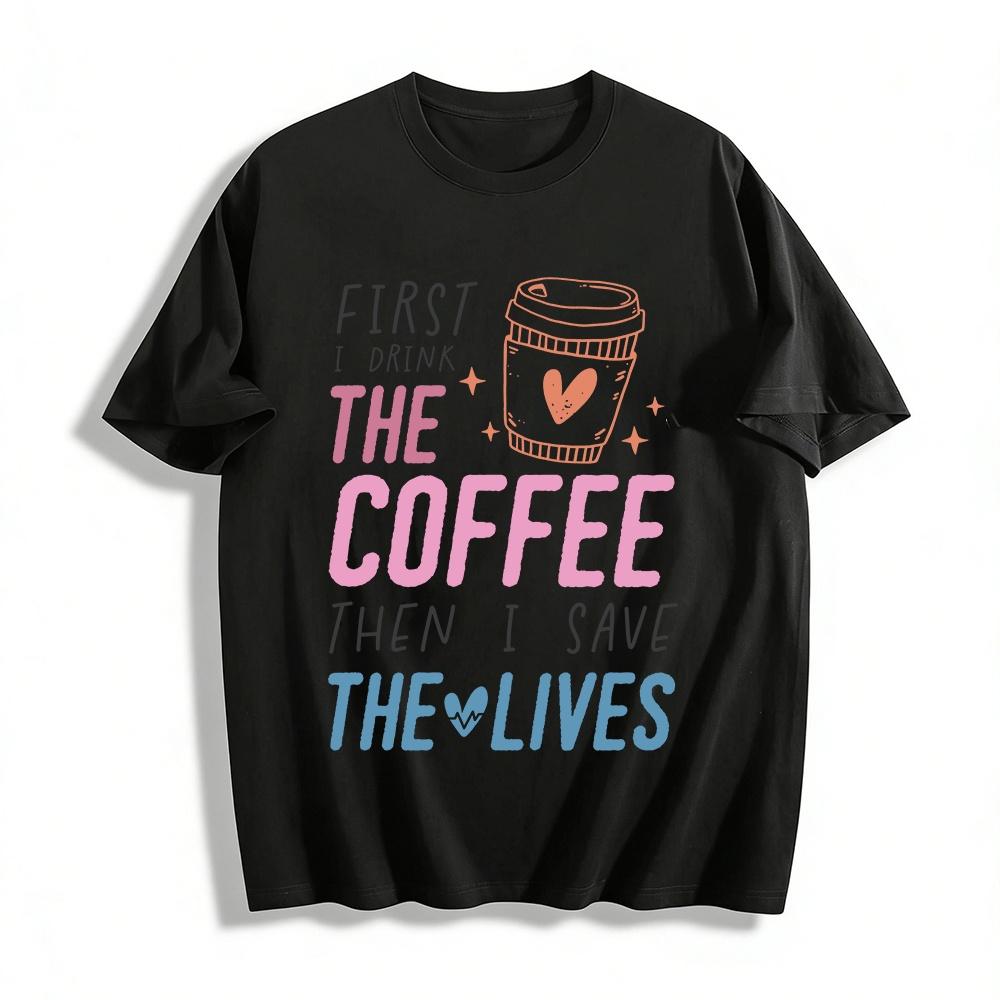 First I Drink The Coffee Then I Save The LivesT Pure cotton T-shirt XXS