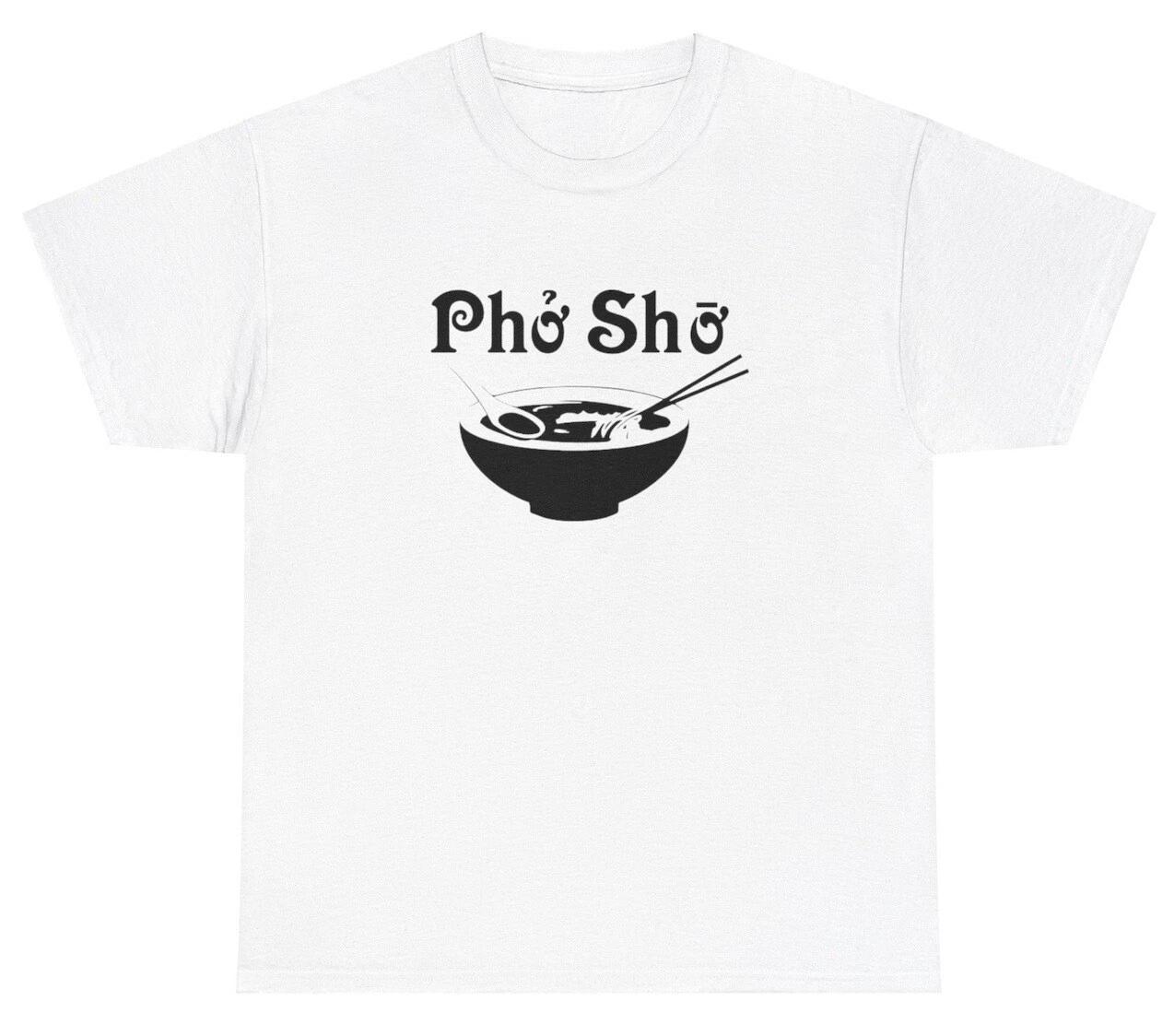 

Pho Sho Soup T Shirt Funny Sayings Asian Soup Lover Gen Z Humor Meme Tee 2XL