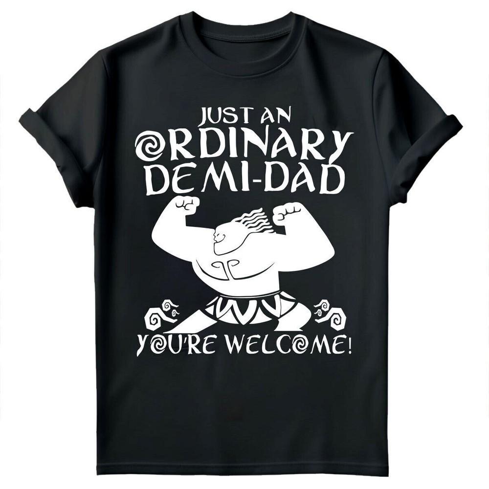 

Fathers Day T-Shirt Just An Ordinary Demi-Dad Moana Maui You re Welcome Tee #FD 3XL