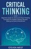 Bok Critical Thinking : Beginners Guide To Advanced Critical Thinking Concepts for Problem Solving, Decision Making and Goal Achievement