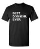 Best Dog Mom Ever Sarcastic Humor Graphic Novelty Funny T Shirt Unisex T-Shirt
