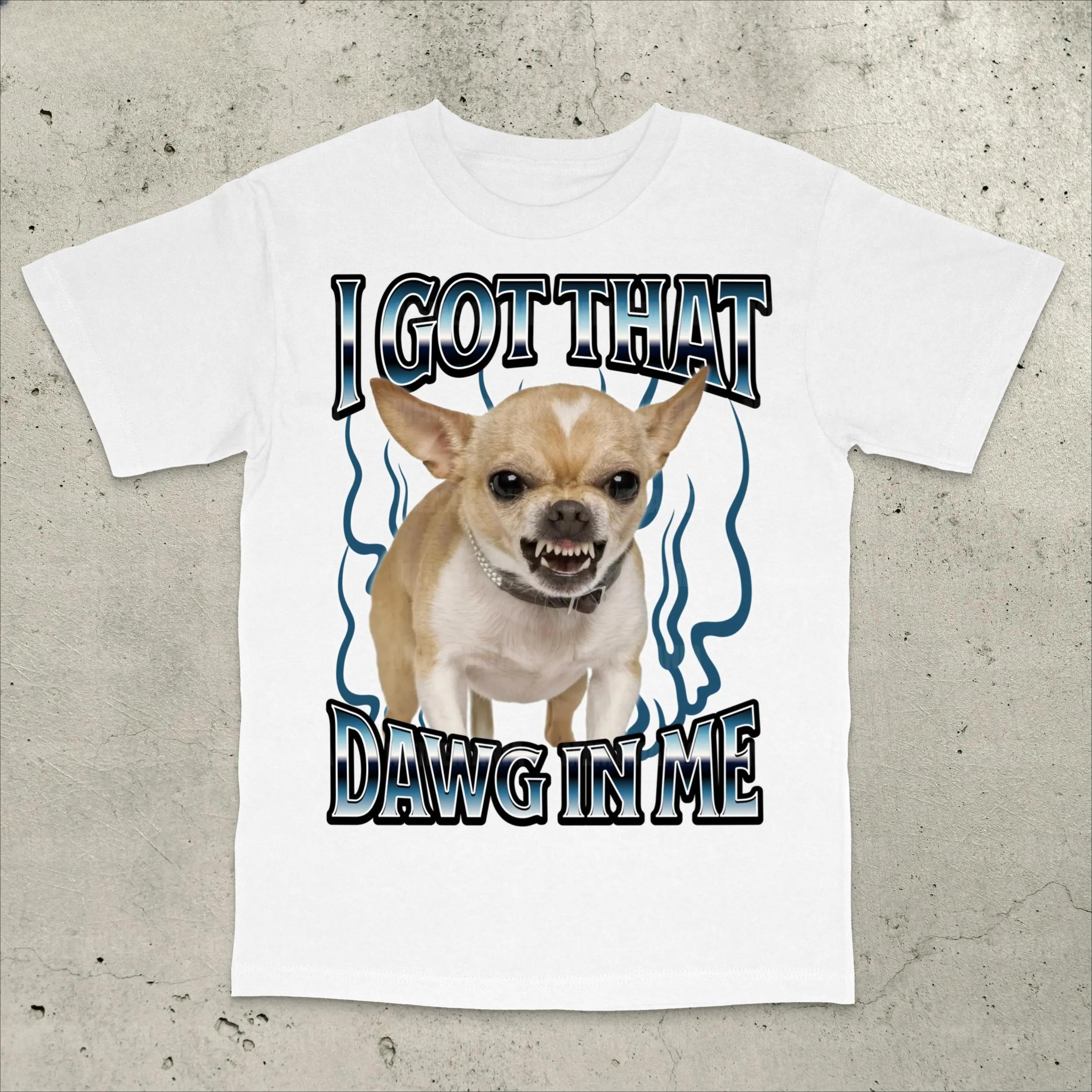 Got That Dawg in Me Funny Printed Tshirt Dogs Lover Gift Silly Shirts Unisex Shortsleeved Street Y2K Fashion Tops Clothing S