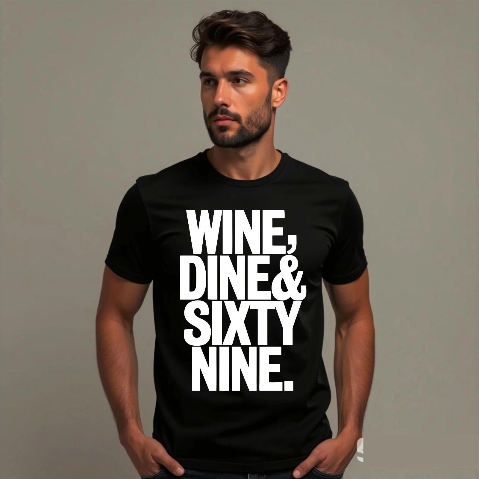 

Wine Dine And Sixty Nine T-Shirt, Funny Quotes Trendy Lifestyle Fashion Tee 3XL