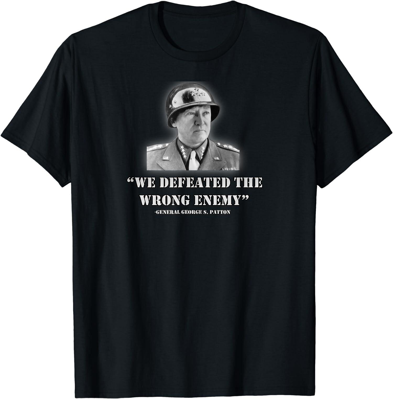 NEW LIMITED We Defeated The Wrong Enemy Quote General George S. Patton T-Shirt XL