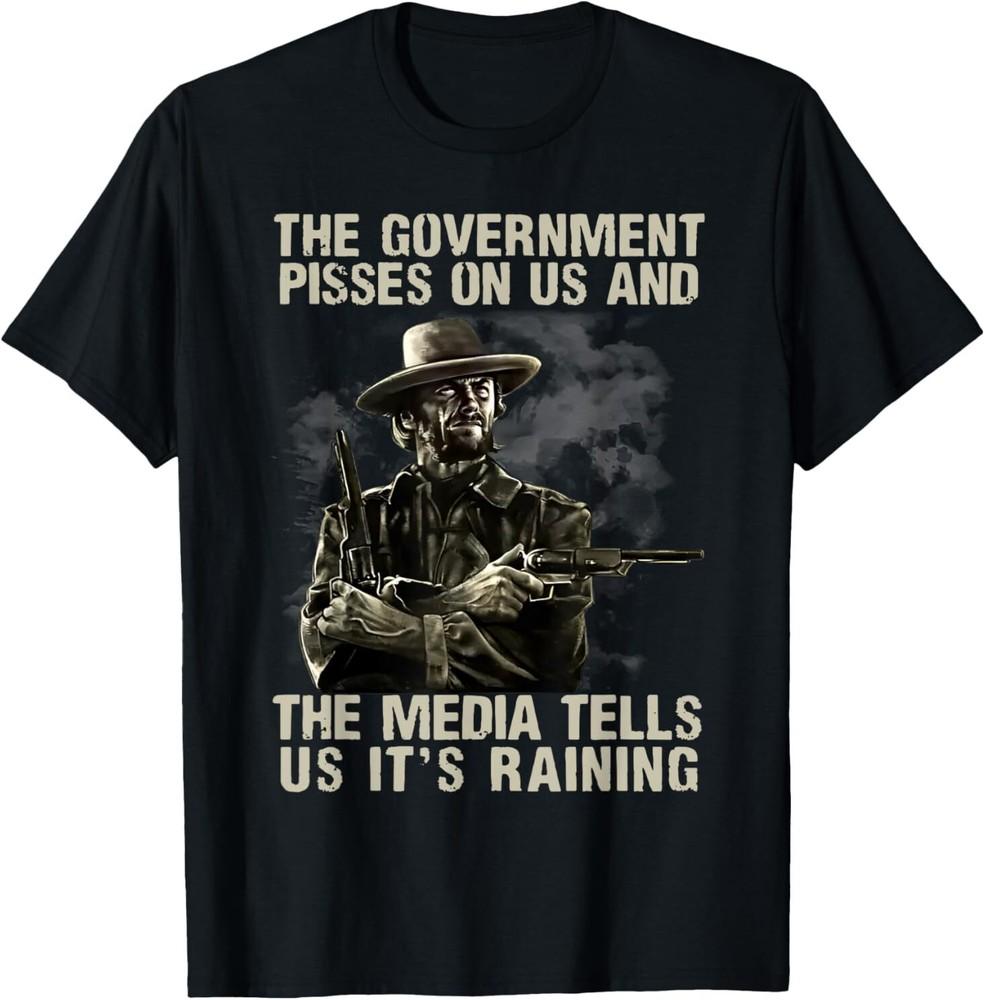 

Government Pisses On Us And The Media Tell Us It s Raining T-Shirt 4XL