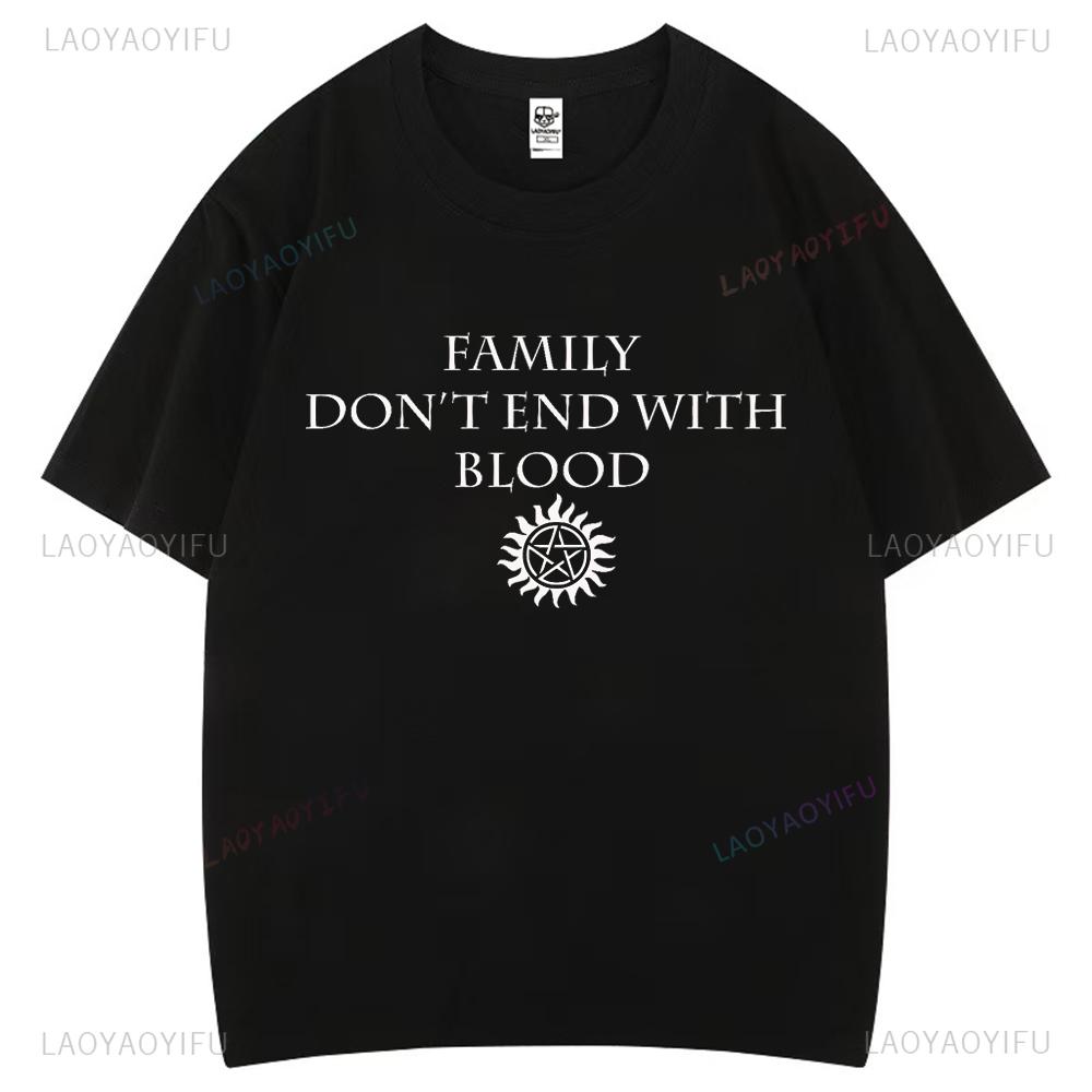 Family Don't End with Blood Supernatural Graphic T Shirts Woman Man Comfortable High Quality Cotton T-shirt Fashion Streetwear