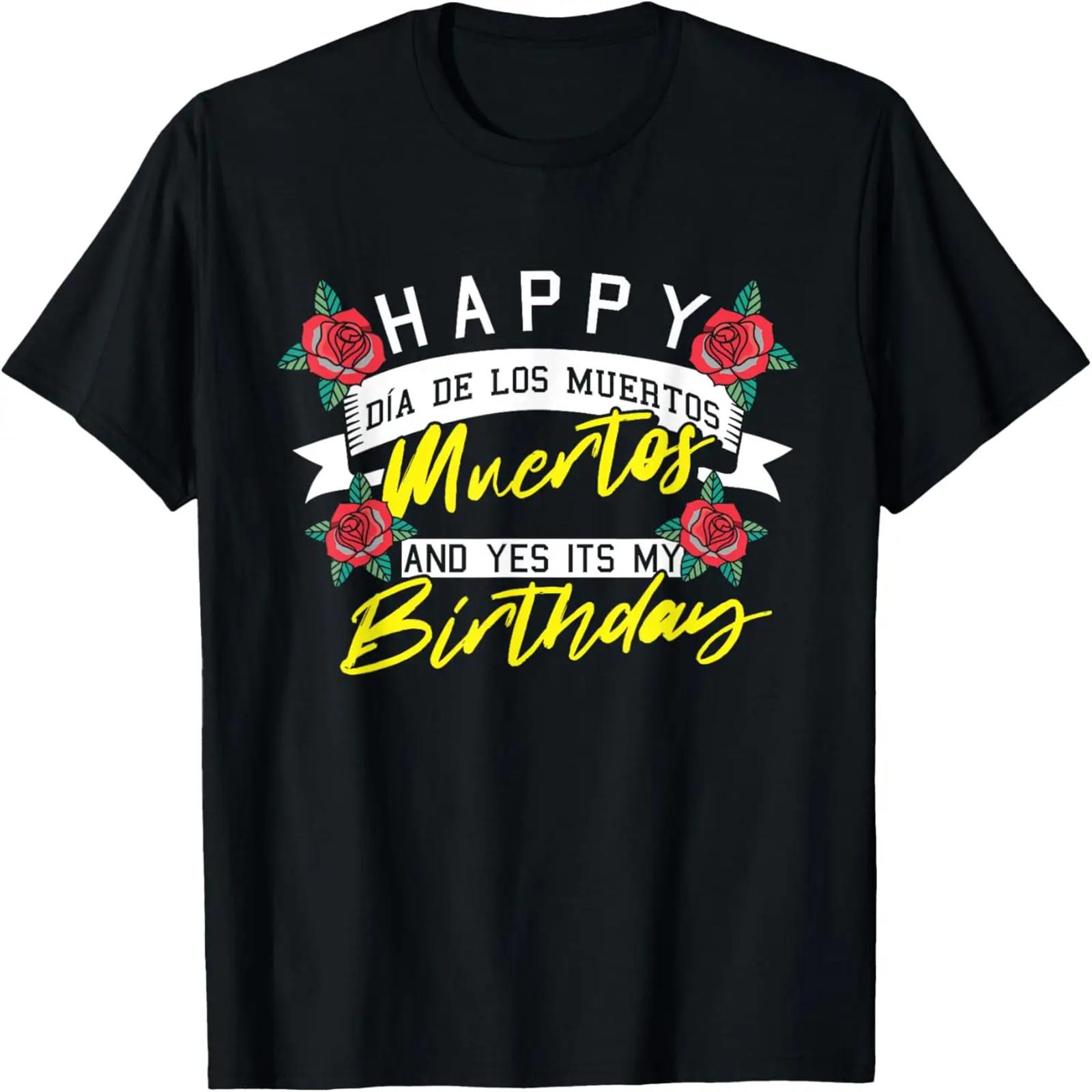 Happy Dia De Los Muertos And Yes Its My Birthday Mexican T-Shirt S