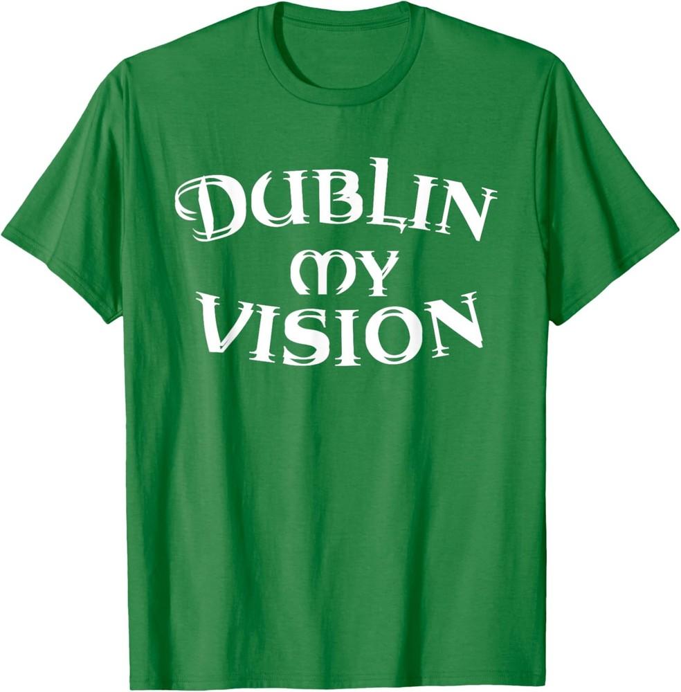 Dublin My Vision Irish Roots Ireland St Patricks Day Unisex T-shirt XXXL