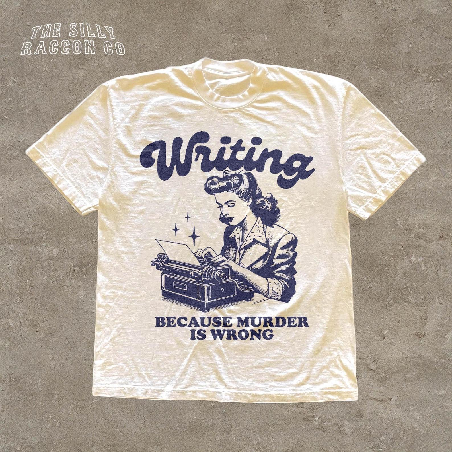 Funny Writer Shirt, Writing Because Murder Is Wrong Shirt, Dark Humor Book Lover Gift, Crime Fiction Fan Tee, Novelist Gift T-Shirt S