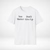 Ironic Unisex T-Shirt, You Don’t Matter, Give Up, Sarcasm Tee, Funny Graphic