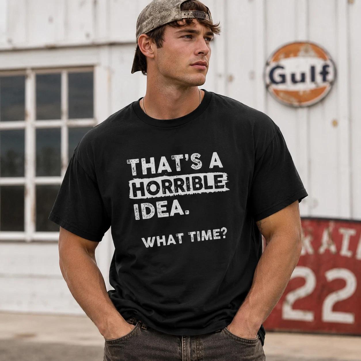 That s A Horrible Idea What Time Graphic Tee - Funny Sarcastic Adventure T-Shirt XXXXL