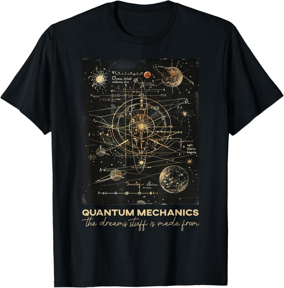 Quantum Mechanics The Dreams Stuff Is Made From Science T-Shirt Unisex T-Shirt S