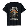 I Didnt Lose My Dad Hes Exactly Where I Left Him Tshirt For Men Women 100 Cotton T Shirts Short Sleeve Tops 04101
