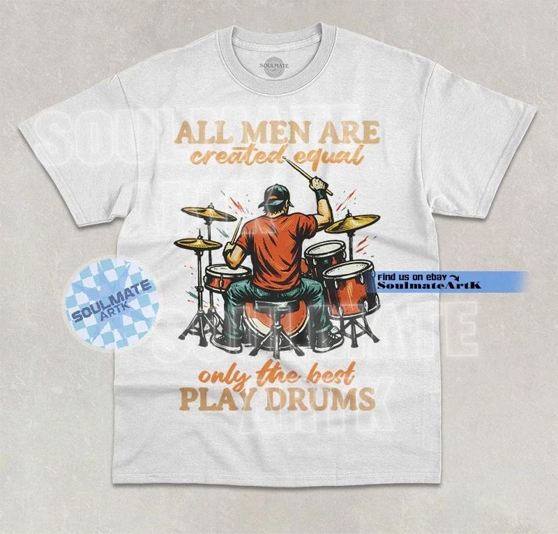 All Men Are Created Equal T-Shirt Only The Best Play Drums Graphic Unisex Shirt 2XL