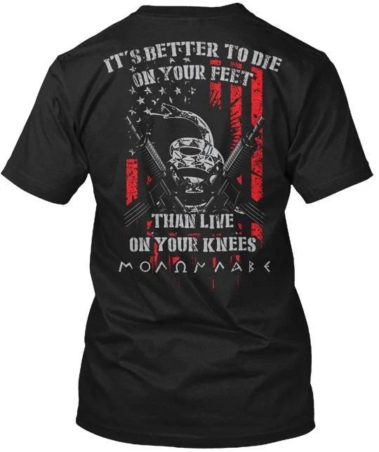 

it s Better To Die On Your Feet Than . TTshirt Made in the USA Size S to 5XL 2XL