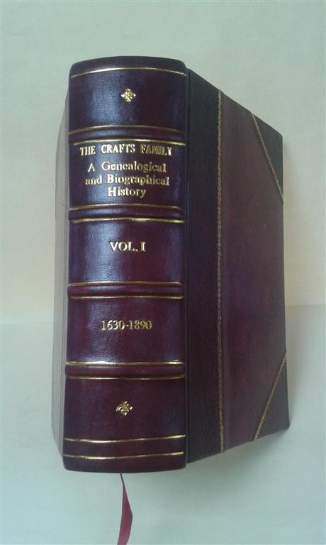 The Crafts family. A genealogical and biographical history of the descendants of Griffin and Alice Craft, of Roxbury, Mass Volume 1 1893 [Leather Boun