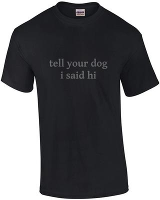 Tell Your Dog I Said Hi - Funny Dog Lovers T-shirt