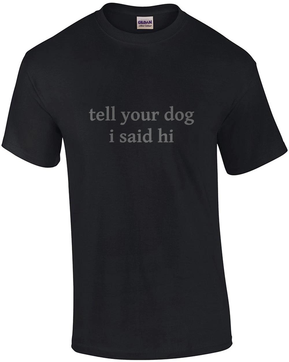 tell your dog i said hi - funny dog lovers t-shirt S