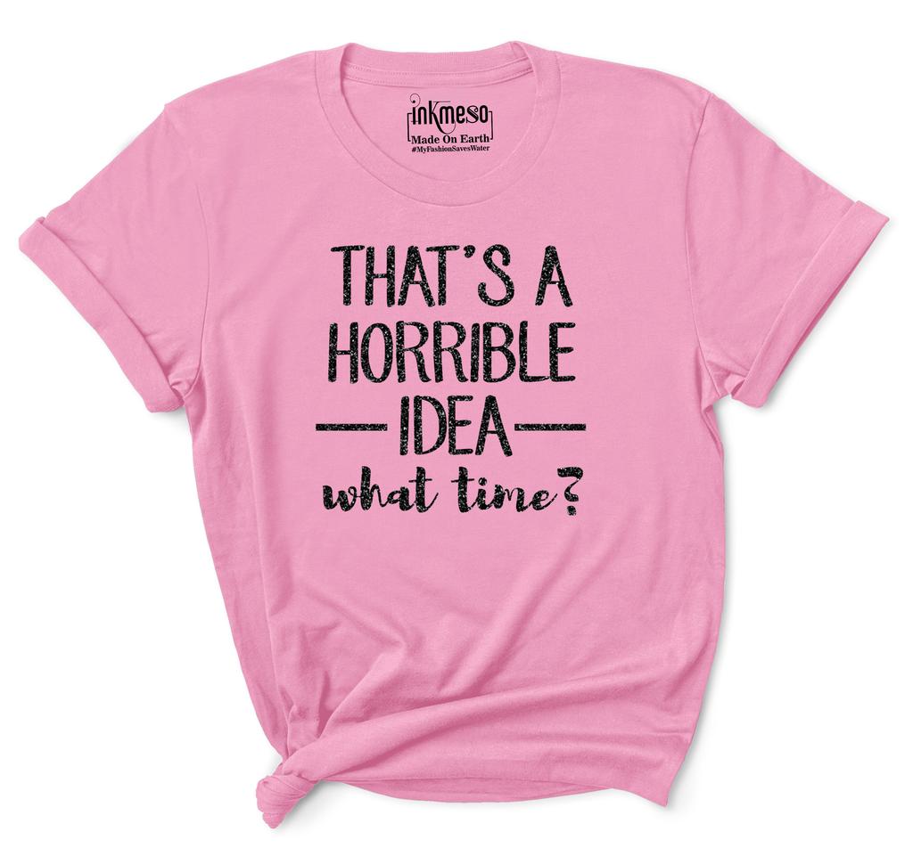 Inkmeso Women Quote Top   That's A Horrible Idea What Time    Graphic Print Tee