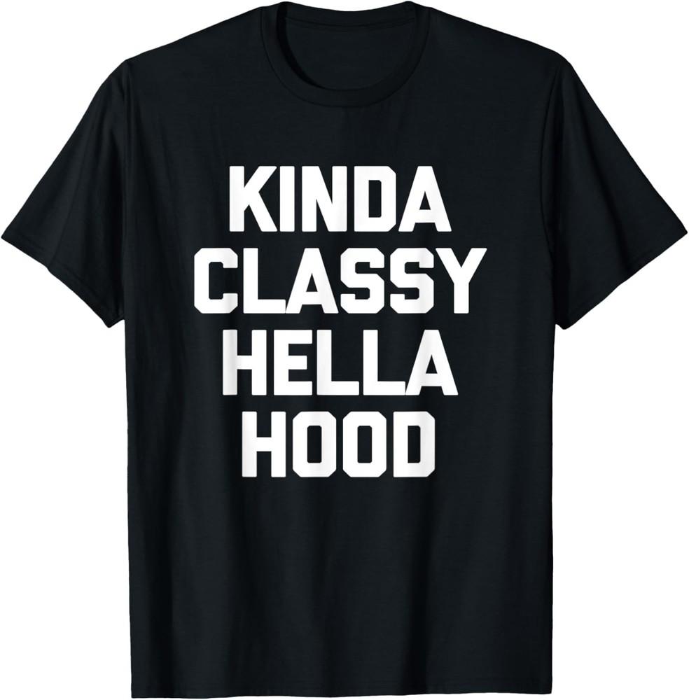 Kinda Classy Hella Hood T-Shirt funny saying sarcastic cool T-Shirt Unisex T-Shirt XXL