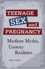 The Teenage Sex and Pregnancy : Modern Myths, Unsexy Realities Book
