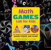 The Math Games Lab for Kids : 24 Fun, Hands-On Activities for Learning with Shapes, Puzzles, and Games Volume 10 Book