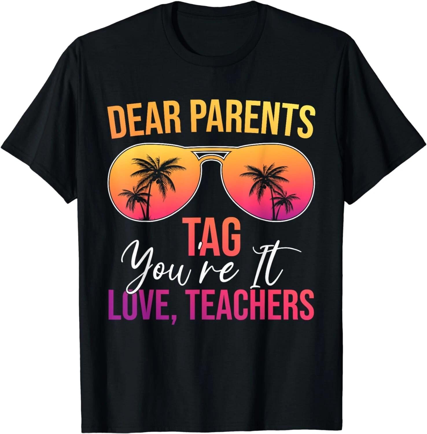 

Dear Parents Tag You re It Last Day Of School Funny Teacher Gift Unisex T-Shirt M