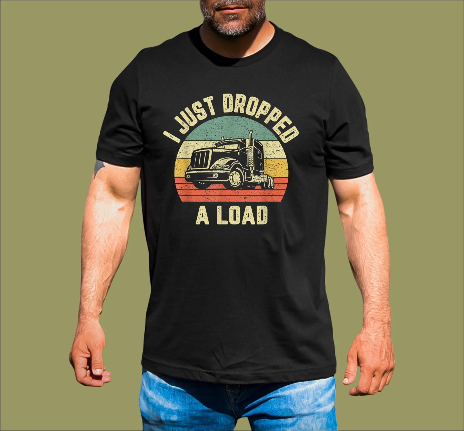 TRUCK DRIVER DROPPED A LOAD T-SHIRT XL