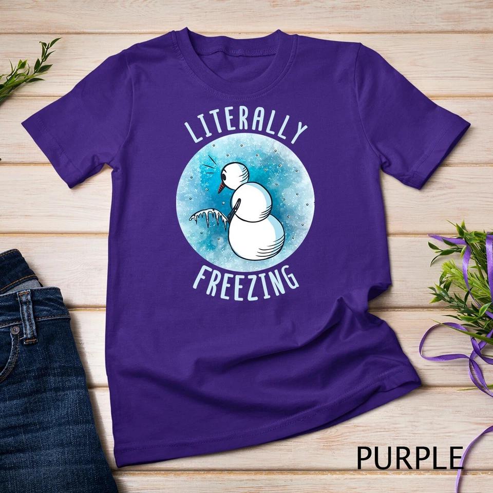 I Am Literally Freezing Snow Man Women Literally Freezing Unisex T-shirt 6 2XL