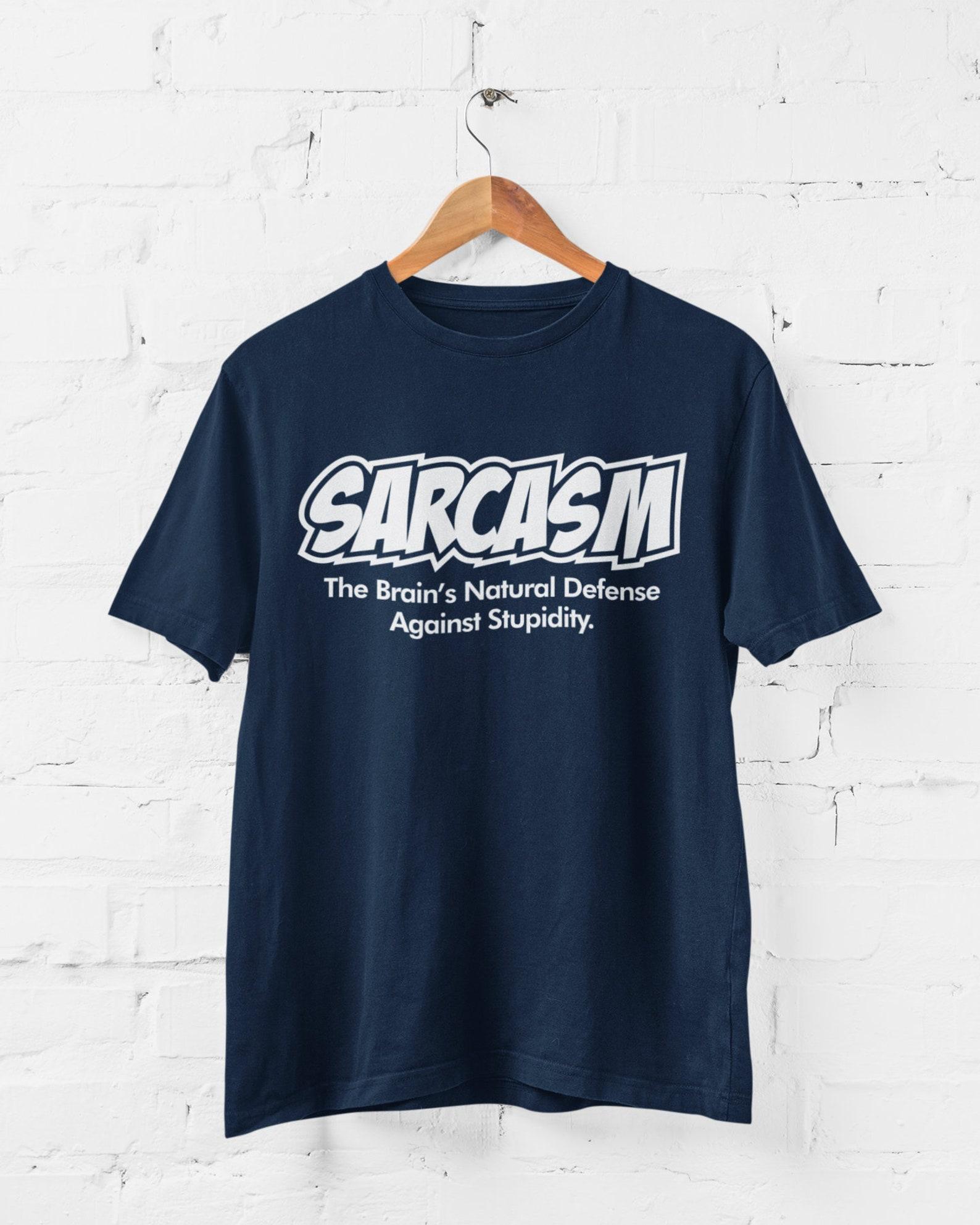 Sarcasm The Brain s Natural Defense Against Stupidity Funny Sarcastic T Shirt SB20 L