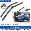 For Ford Ecosport MK2 II 2017- 22"+16"+11" Front Rear Wiper Blades Windshield Windscreen Window Cutter Accessories