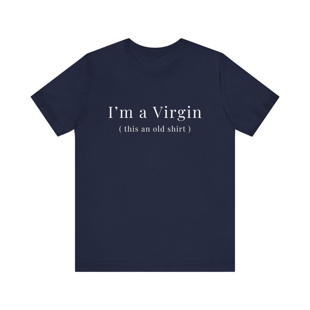 I'm A Virgin Shirt This Is A Old Shirt Trendy Shirt Funny T-Shirt Unisex Short
