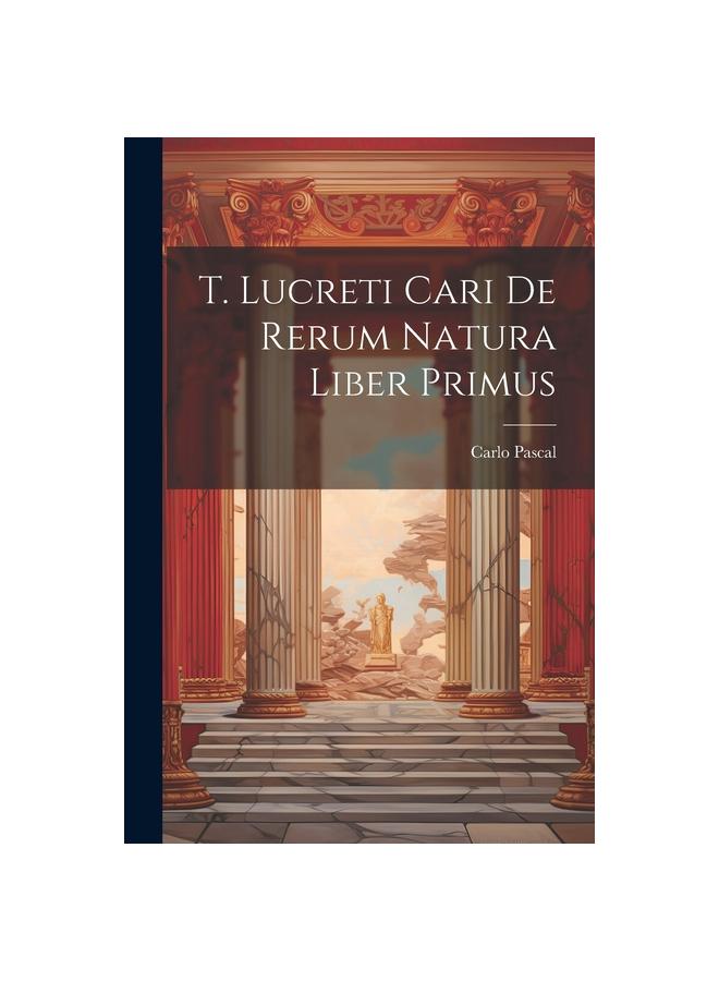 T. Lucreti Cari De Rerum Natura Liber Primus