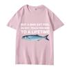 Buy A Man Eat Fish He Day Teach Fish Man To A Lifetime Funny Meme T Shirt men women 100% Cotton short sleeve Summer Unisex tops