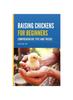 The Raising Chickens for Beginners - Comprehensive Tips and Tricks : A Beginners Guide To Raising Backyard Chickens for Breeding, Meat, Eggs or Pets Book