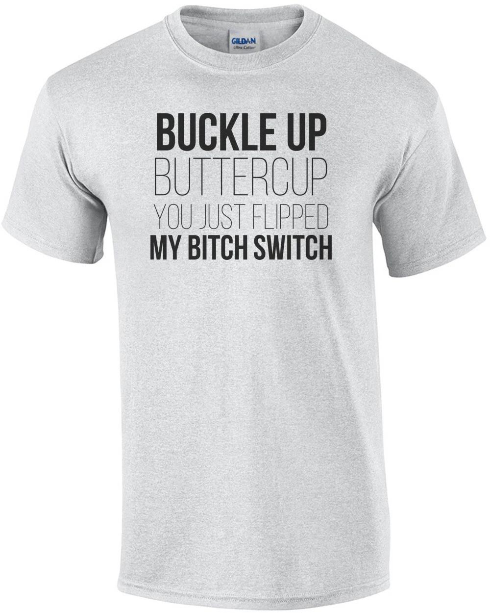 Buckle up buttercup you just flipped my bitchswitch - funny t-shirt 2XL