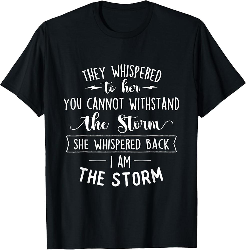 She Whispered I Am The Storm Motivational Quote Inspiration TShirt Unisex T-Shirt XXXL