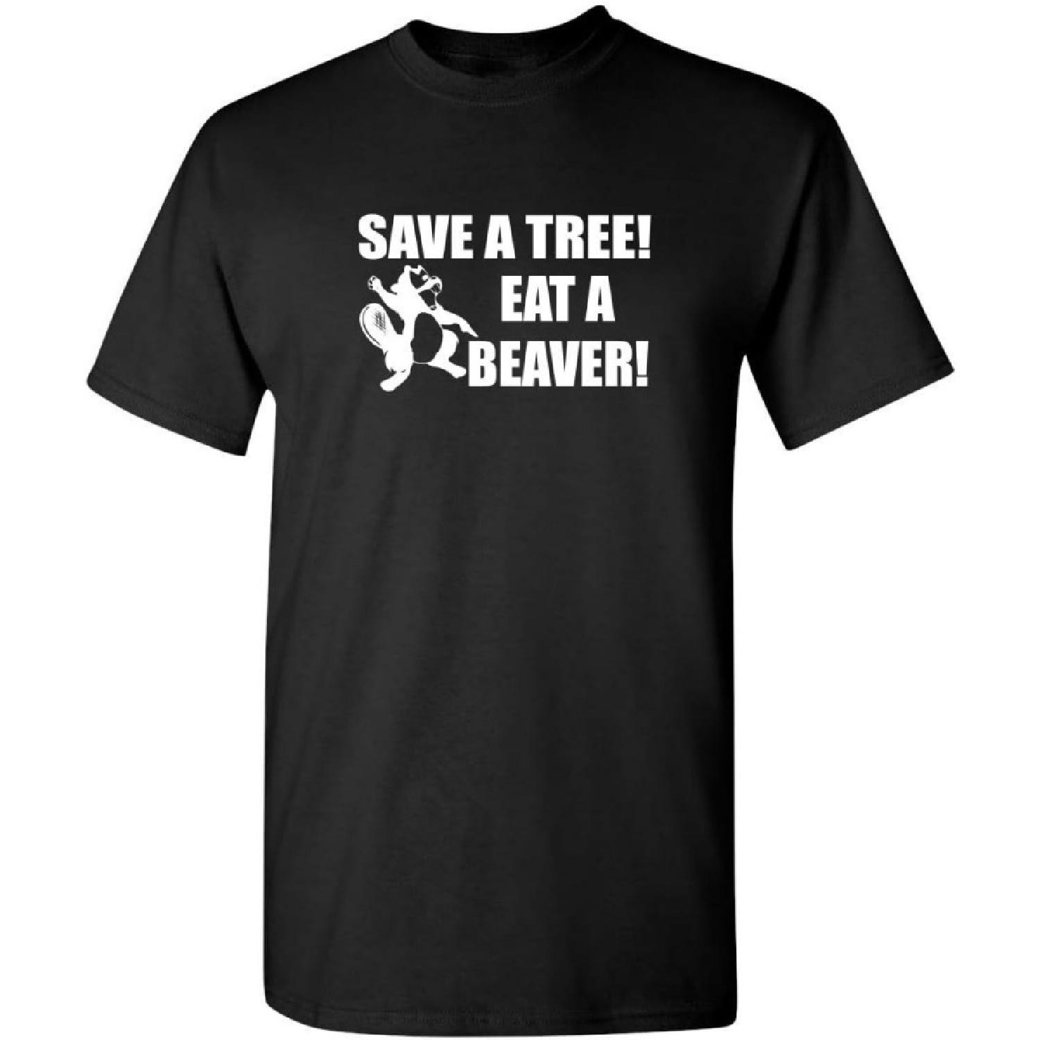 Save A Tree Eat A Beaver Hunting Humor Joke Hunting Go Green Food Funny T Shirt S