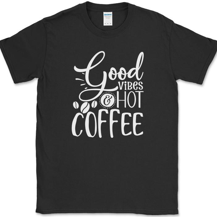 

Good Vibes And Hot Coffee T-Shirt Funny Humor Caffeine Lover Chill Text Tee 3XL