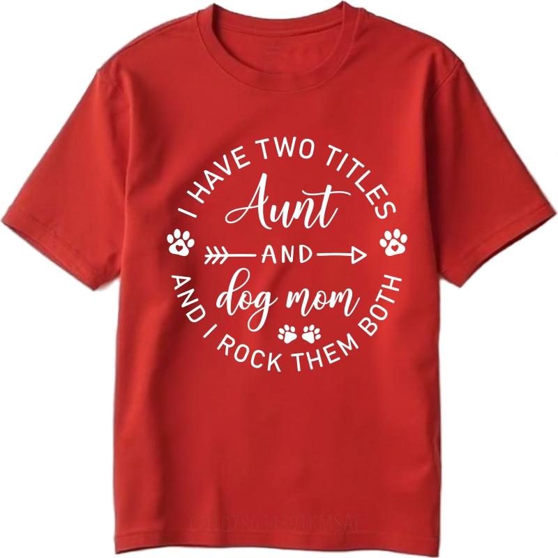 Hiphop For Her Summer tshirt I Have Two Titles Aunt And Dog Mom And I Rock Them Both Short Sleeve Street Wear Oneck For Man
