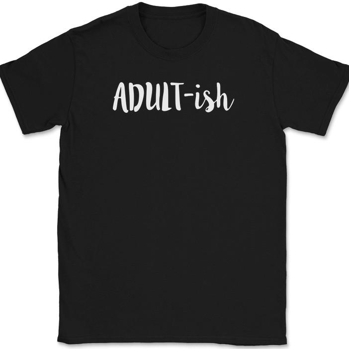 

Adult-ish T-Shirt Funny Adulting Kinda Grown Up Humor Text Tee 4XL