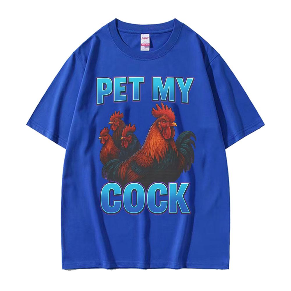 Pet My Cock Funny Raunchy Chicken Meme T Shirts Men Women Clothing Hip Hop Streetwear Summer Cotton ONeck High Quality T Shirt