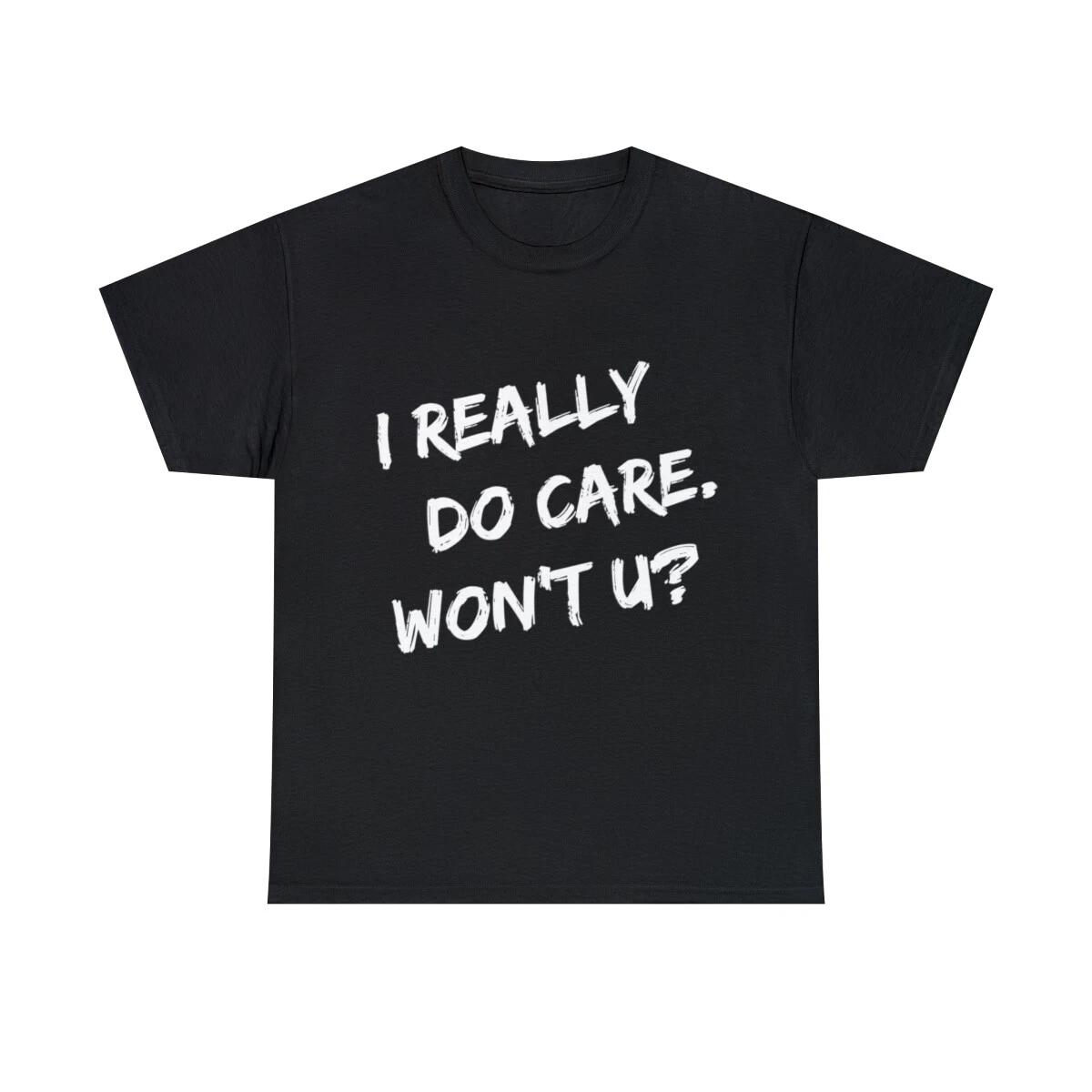 I Really Do Care Won t U Graphic Tee Shirt, S-5XL 3XL
