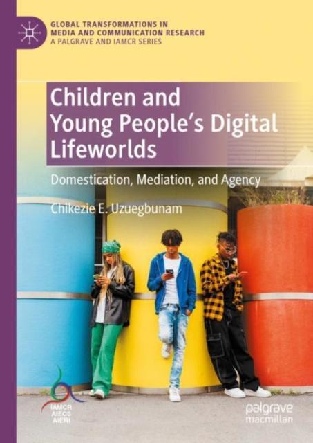 The Children and Young People???s Digital Lifeworlds : Domestication, Mediation, and Agency Book