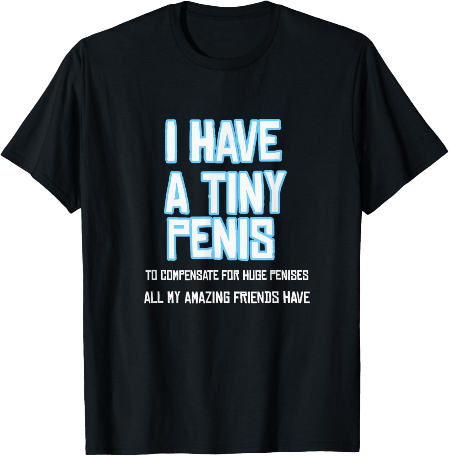 Funny Sarcastic Offensive Prank-I Have A Tiny Penis T-Shirt S