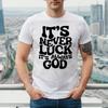 IT'S NEVER LUCK | GOD BELIEVER MEN | NOVELTY | JOKE | MEN'S T-shirt TEE TOP