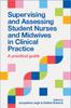 The Supervising and Assessing Student Nurses and Midwives In Clinical Practice : A Practical Guide Book