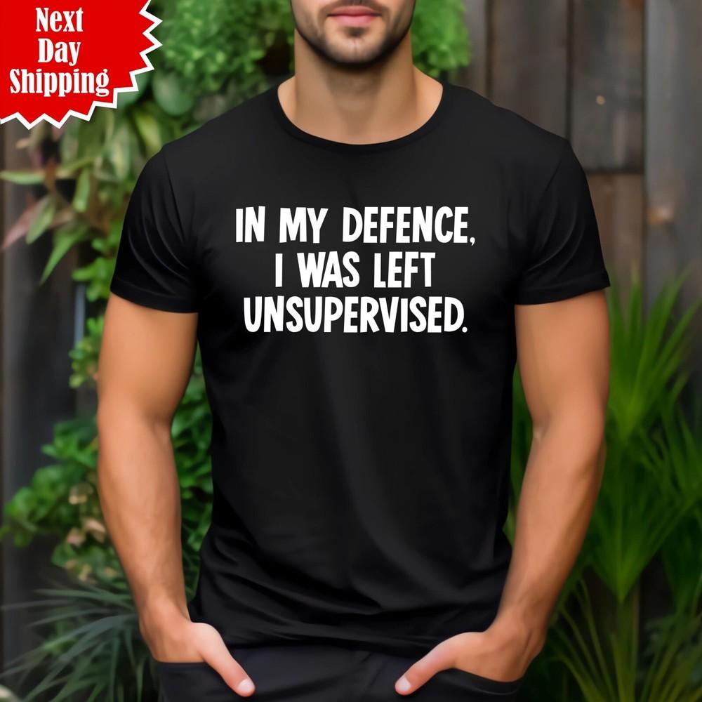 

In My Defence I Was Left Unsupervised T Shirt Printed Funny Rude Crew Neck T Top M